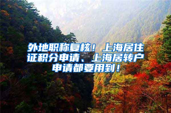 外地职称复核！上海居住证积分申请、上海居转户申请都要用到！