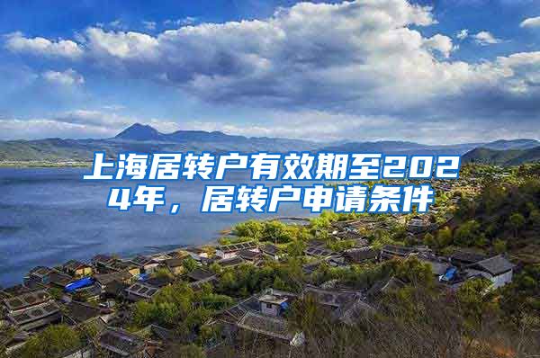 上海居转户有效期至2024年，居转户申请条件