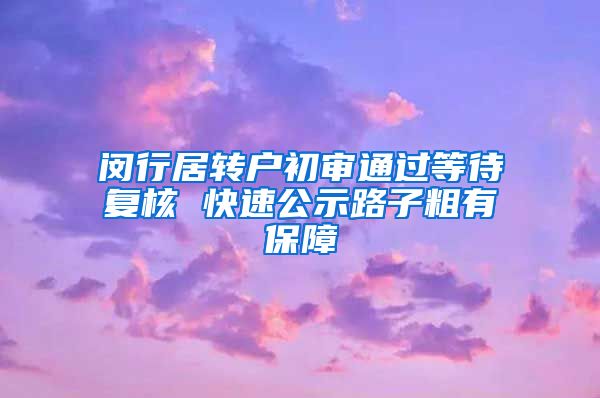 闵行居转户初审通过等待复核 快速公示路子粗有保障