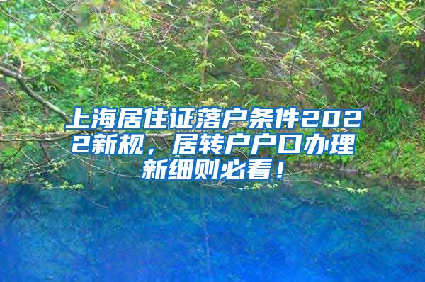 上海居住证落户条件2022新规，居转户户口办理新细则必看！