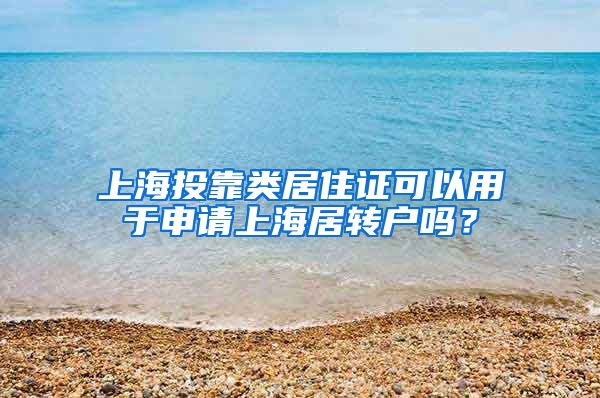 上海投靠类居住证可以用于申请上海居转户吗？