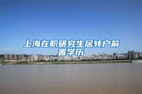 上海在职研究生居转户前置学历