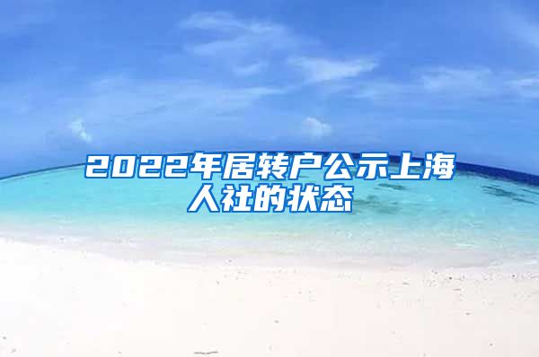 2022年居转户公示上海人社的状态