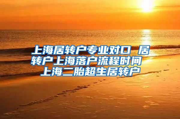 上海居转户专业对口 居转户上海落户流程时间 上海二胎超生居转户