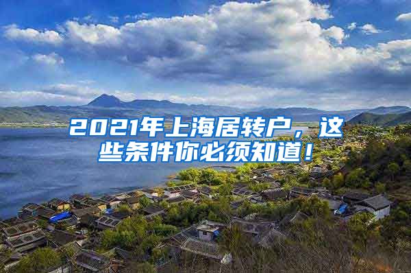 2021年上海居转户，这些条件你必须知道！