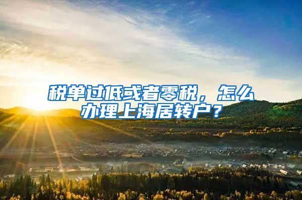 税单过低或者零税，怎么办理上海居转户？