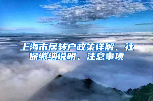 上海市居转户政策详解、社保缴纳说明、注意事项