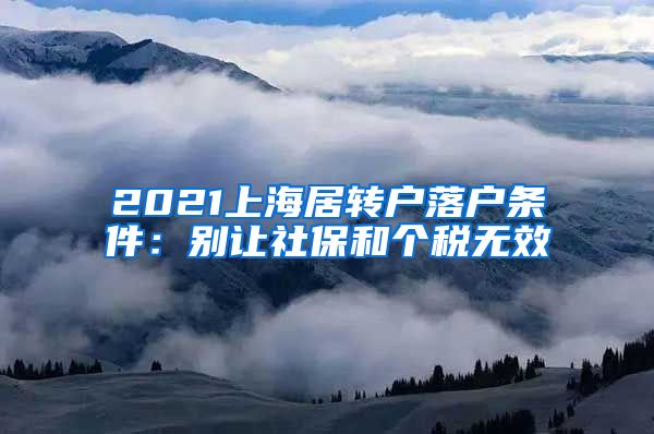 2021上海居转户落户条件：别让社保和个税无效