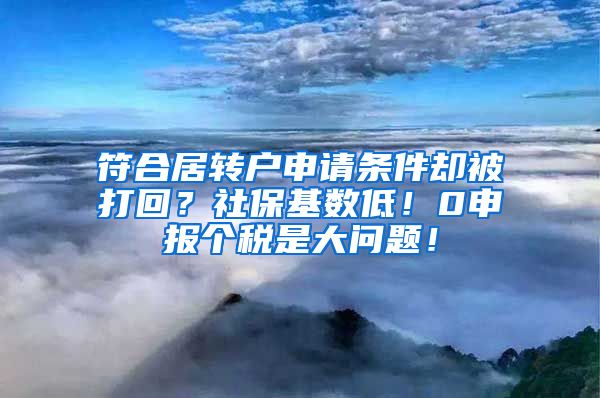 符合居转户申请条件却被打回？社保基数低！0申报个税是大问题！