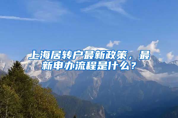 上海居转户最新政策，最新申办流程是什么？