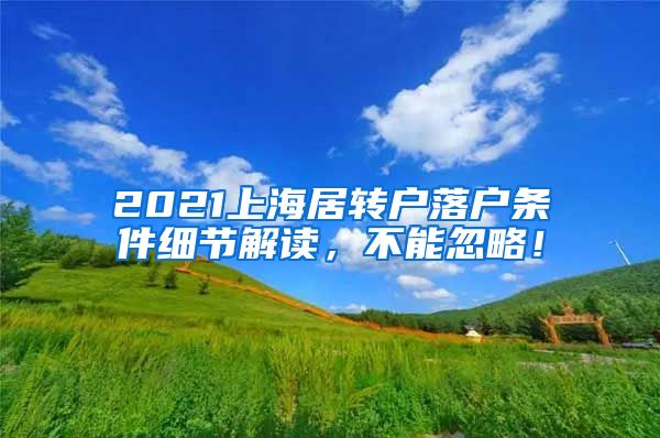 2021上海居转户落户条件细节解读，不能忽略！