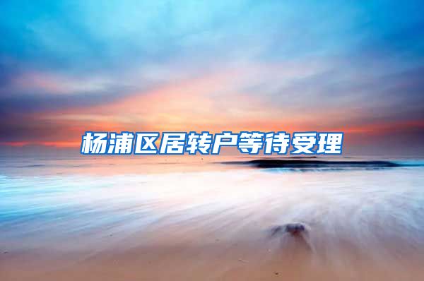 杨浦区居转户等待受理